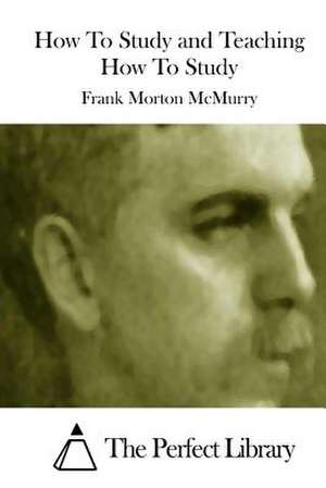 How to Study and Teaching How to Study de Frank Morton McMurry