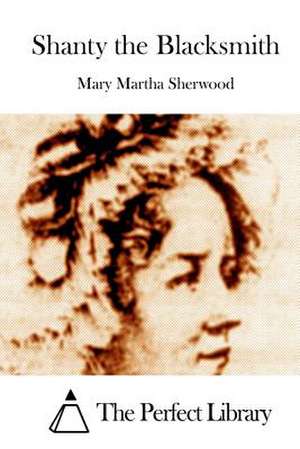 Shanty the Blacksmith de Mary Martha Sherwood