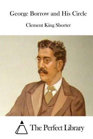 George Borrow and His Circle de Clement King Shorter