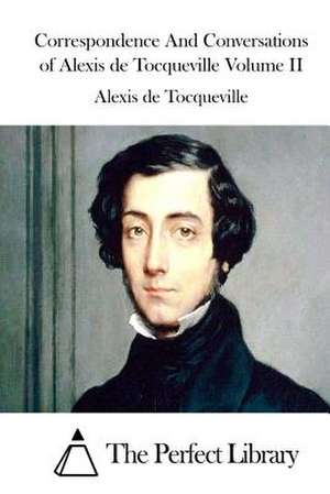 Correspondence and Conversations of Alexis de Tocqueville Volume II de Alexis De Tocqueville