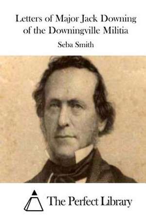 Letters of Major Jack Downing of the Downingville Militia de Seba Smith