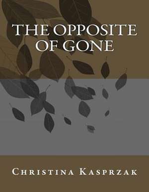 The Opposite of Gone de Christina Kasprzak