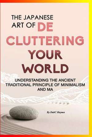 The Japanese Art of Decluttering Your World de Dubc Haynes