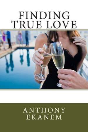 Finding True Love de Anthony Ekanem