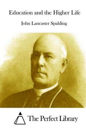 Education and the Higher Life de John Lancaster Spalding