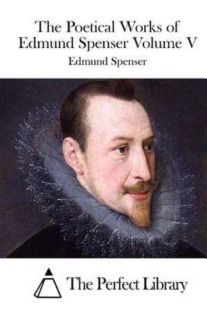 The Poetical Works of Edmund Spenser Volume V de Edmund Spenser