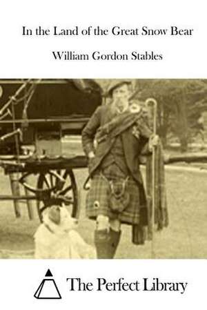 In the Land of the Great Snow Bear de Stables, William Gordon