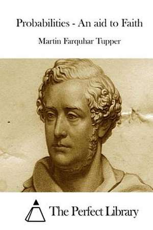 Probabilities - An Aid to Faith de Martin Farquhar Tupper