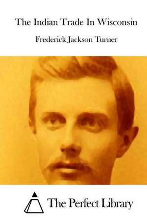 The Indian Trade in Wisconsin de Frederick Jackson Turner