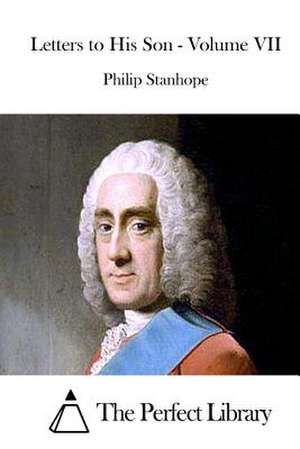 Letters to His Son - Volume VII de Philip Stanhope