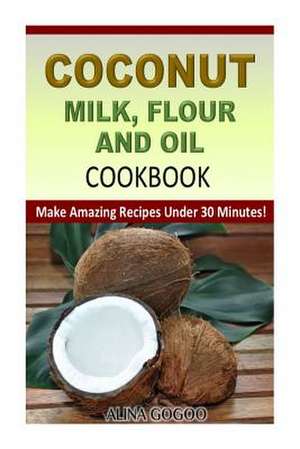 Coconut Milk, Flour and Oil Cookbook de Alina Gogoo