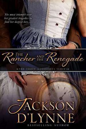 The Rancher and the Renegade de Jackson D'Lynne