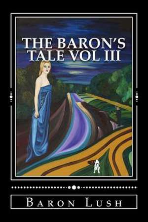 The Baron's Tale Vol III de Baron Lush