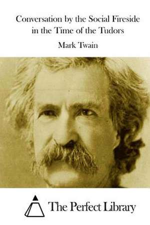 Conversation by the Social Fireside in the Time of the Tudors de Mark Twain