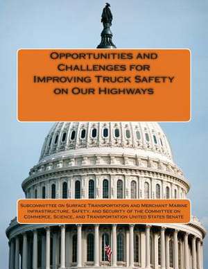 Opportunities and Challenges for Improving Truck Safety on Our Highways de Subcommittee on Surface Transportation a.