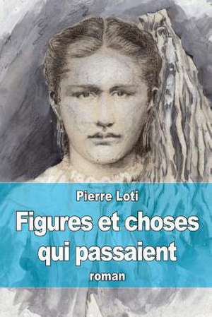 Figures Et Choses Qui Passaient de Pierre Loti