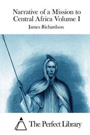 Narrative of a Mission to Central Africa Volume I de James Richardson