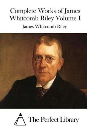 Complete Works of James Whitcomb Riley Volume I de James Whitcomb Riley