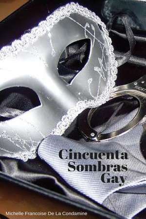 Cincuenta Sombras Gay de Michelle Francoise De La Condamine