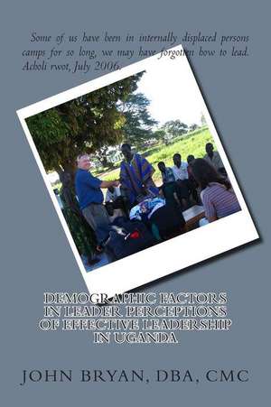 A Demographic Comparison of Leader Perceptions of Effective Leadership in Uganda de Dr John Rodney Bryan