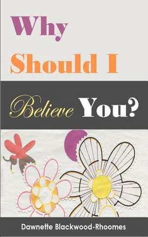 Why Should I Believe You? de Dawnette Blackwood-Rhoomes