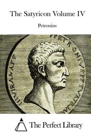 The Satyricon Volume IV de Petronius