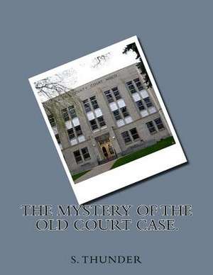 The Mystery of the Old Court Case. de S. Thunder