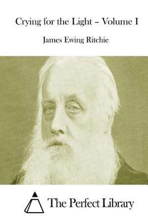 Crying for the Light - Volume I de James Ewing Ritchie