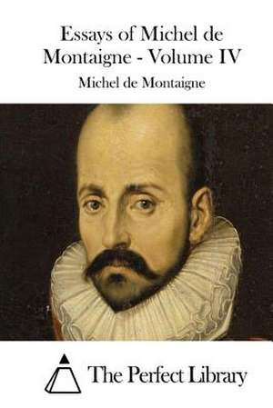 Essays of Michel de Montaigne - Volume IV de Michel Montaigne