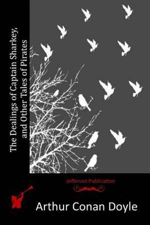 The Dealings of Captain Sharkey, and Other Tales of Pirates de Arthur Conan Doyle