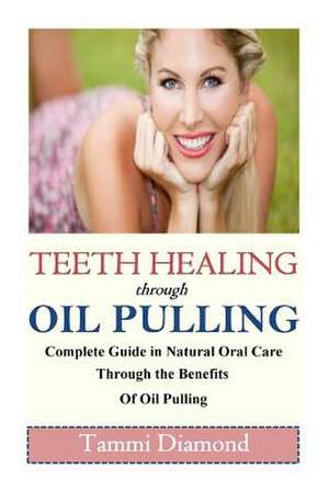 Teeth Healing Through Oil Pulling de Tammi Diamond