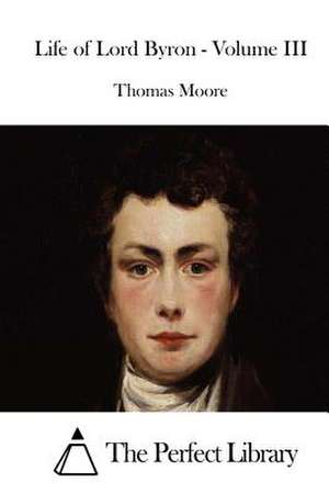 Life of Lord Byron - Volume III de Thomas Moore