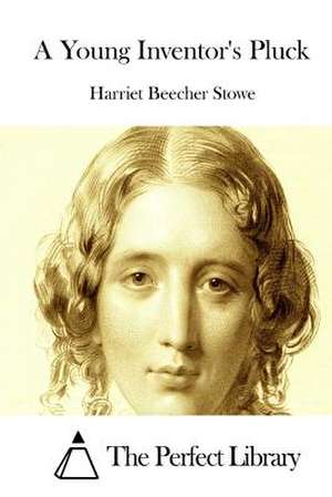 A Young Inventor's Pluck de Harriet Beecher Stowe