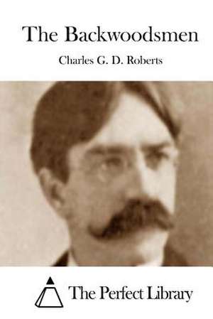 The Backwoodsmen de Charles G. D. Roberts