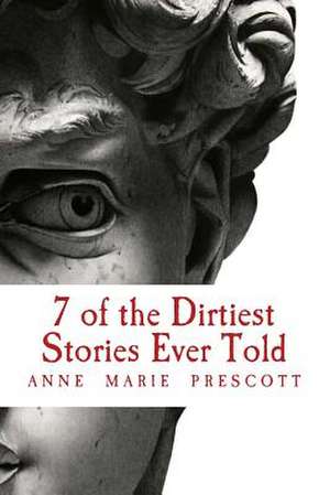 7 of the Dirtiest Stories Ever Told de Anne Marie Prescott