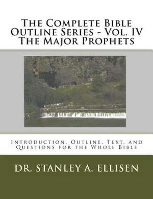 The Complete Bible Outline Series - Vol. IV the Major Prophets de Dr Stanley a. Ellisen Th D.