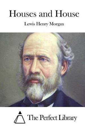 Houses and House de Lewis Henry Morgan