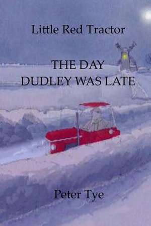 Little Red Tractor - The Day Dudley Was Late de Peter Tye