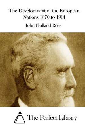 The Development of the European Nations 1870 to 1914 de John Holland Rose