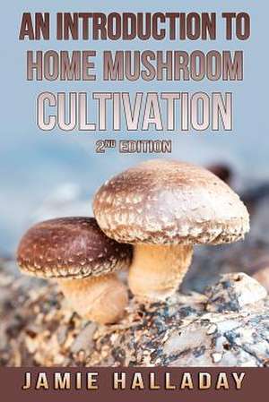 An Introduction to Home Mushroom Cultivation de Jamie Halladay