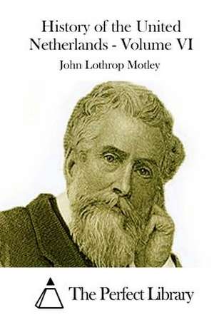 History of the United Netherlands - Volume VI de John Lothrop Motley