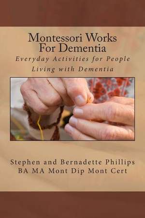 Montessori Works for Dementia de Phillips, MR Stephen