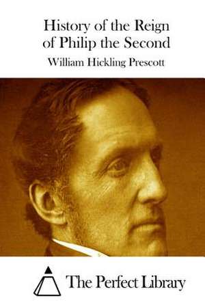 History of the Reign of Philip the Second de Prescott, William Hickling