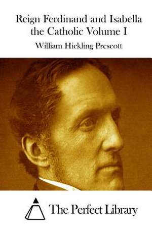 Reign Ferdinand and Isabella the Catholic Volume I de Prescott, William Hickling