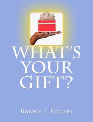 What 's Your Gift? de Bobbie J. Gulley