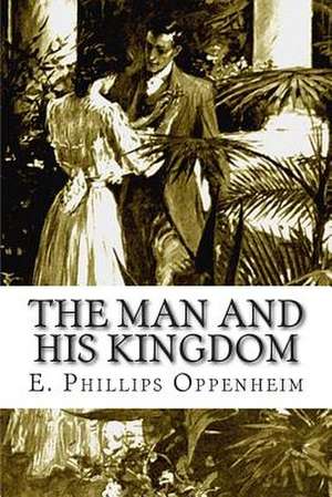 The Man and His Kingdom de E. Phillips Oppenheim