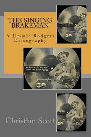 The Singing Brakeman - A Jimmie Rodgers Discography de Christian Scott