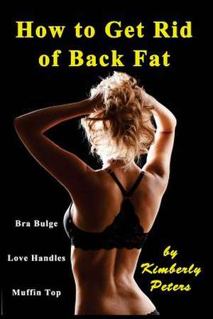 How to Get Rid of Back Fat de Kimberly Peters