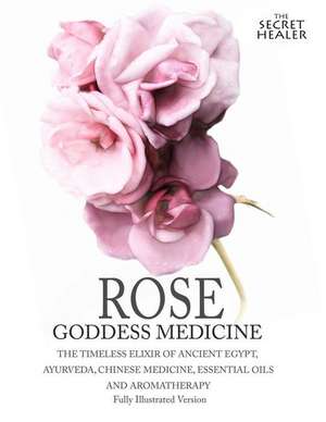 Rose - Goddess Medicine (Illustrated Version) de Elizabeth Ashley