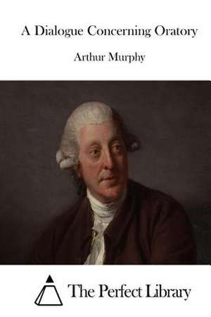 A Dialogue Concerning Oratory de Arthur Murphy